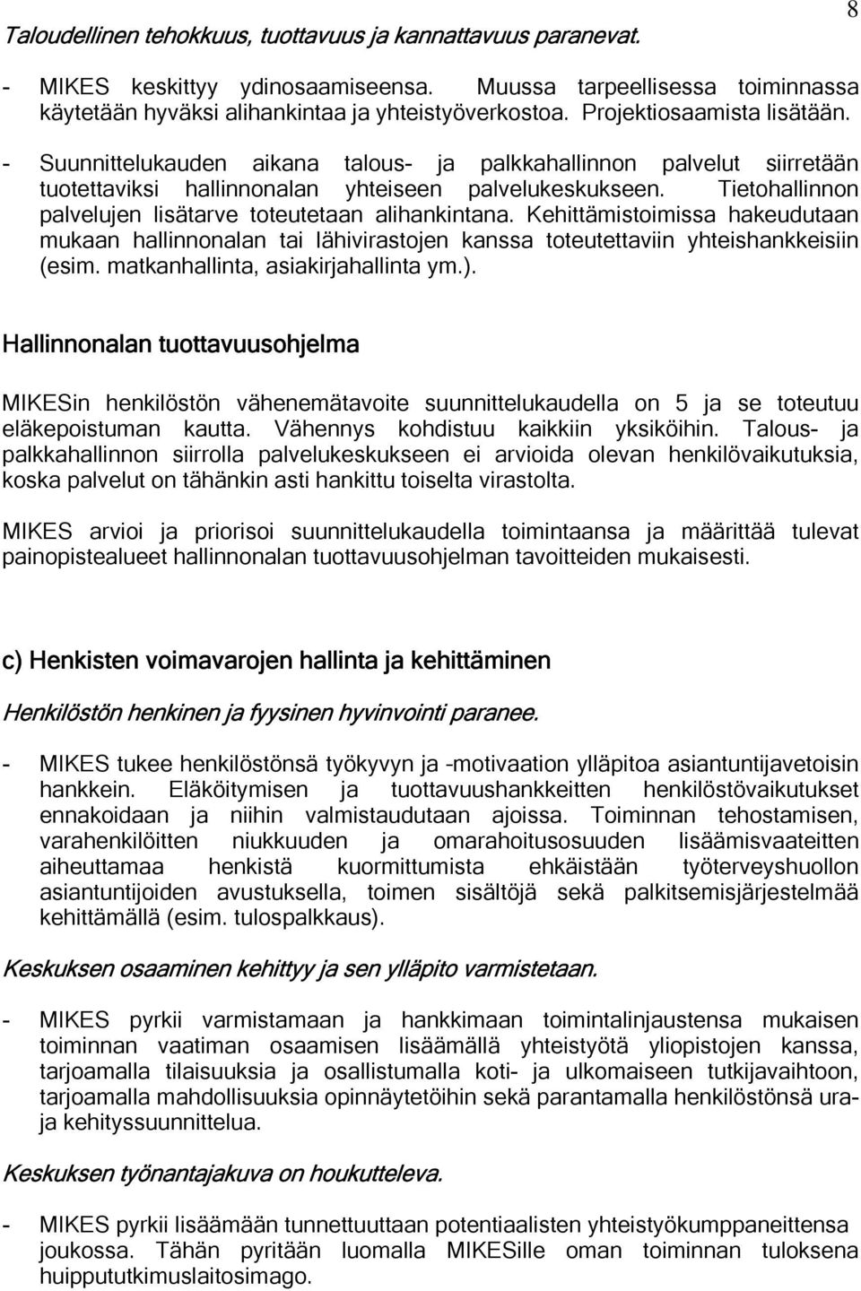 Tietohallinnon palvelujen lisätarve toteutetaan alihankintana. Kehittämistoimissa hakeudutaan mukaan hallinnonalan tai lähivirastojen kanssa toteutettaviin yhteishankkeisiin (esim.