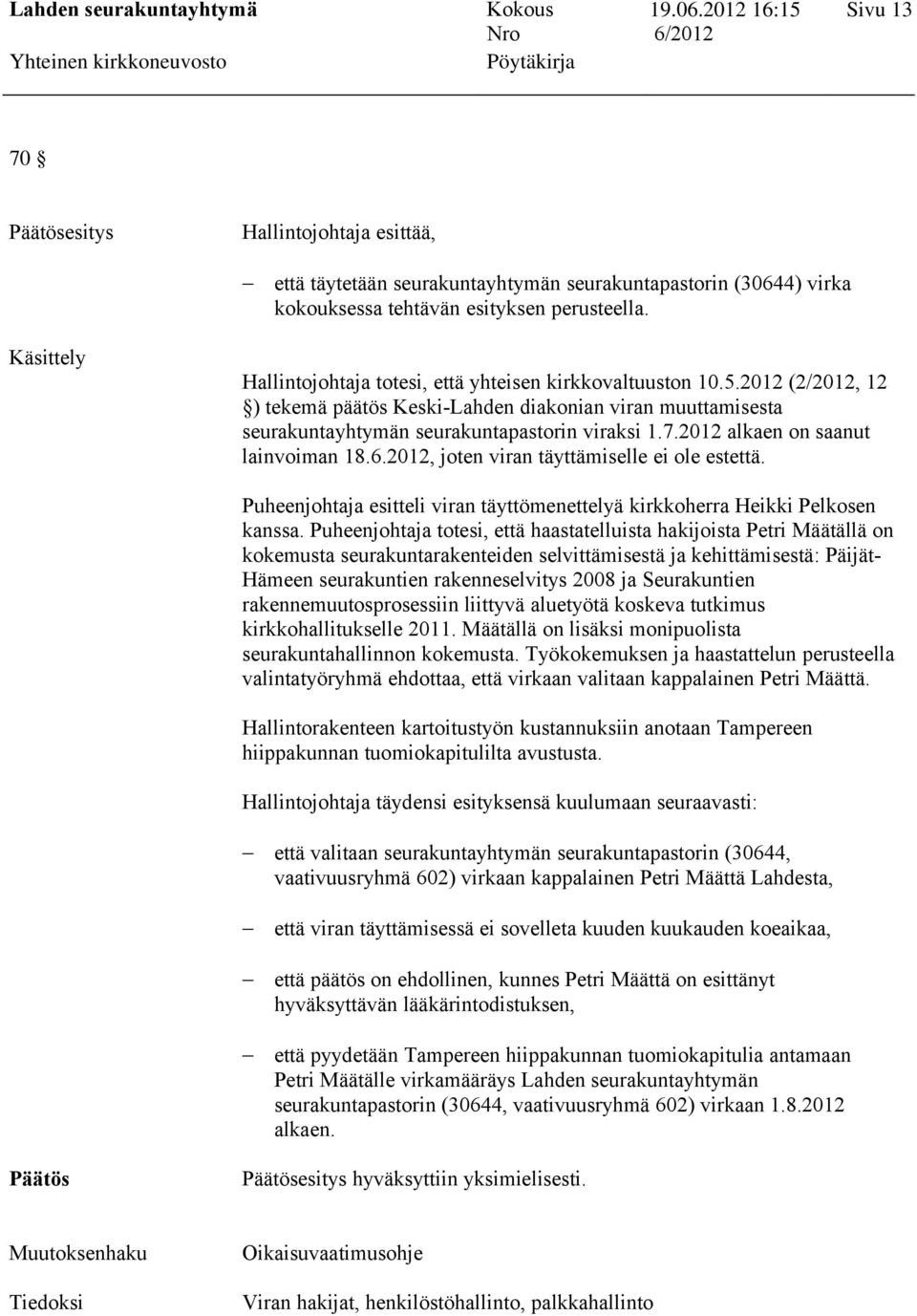 2012 alkaen on saanut lainvoiman 18.6.2012, joten viran täyttämiselle ei ole estettä. Puheenjohtaja esitteli viran täyttömenettelyä kirkkoherra Heikki Pelkosen kanssa.