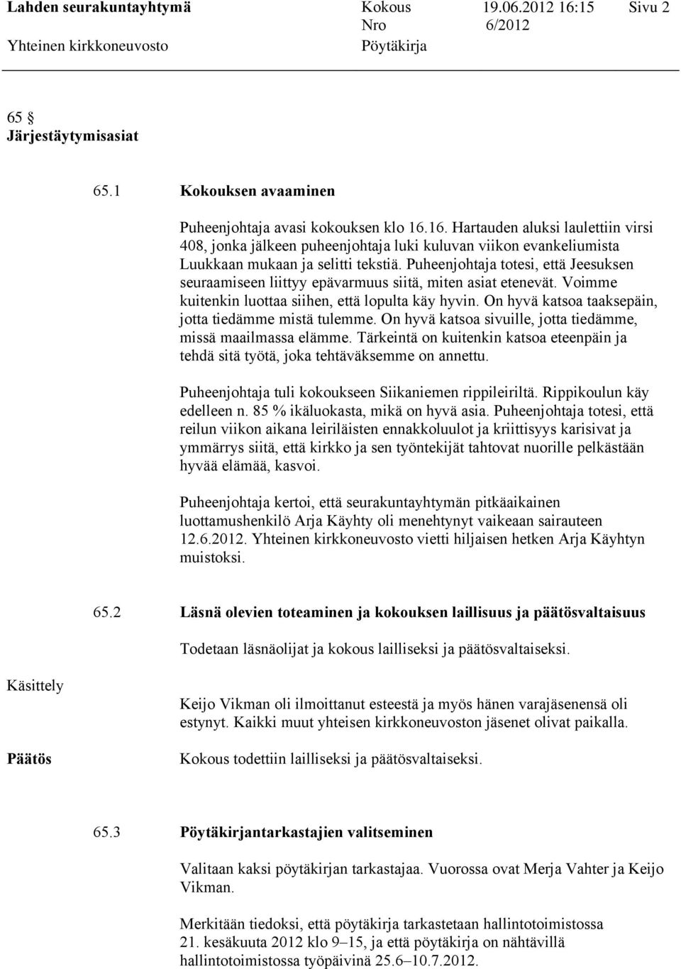 Puheenjohtaja totesi, että Jeesuksen seuraamiseen liittyy epävarmuus siitä, miten asiat etenevät. Voimme kuitenkin luottaa siihen, että lopulta käy hyvin.