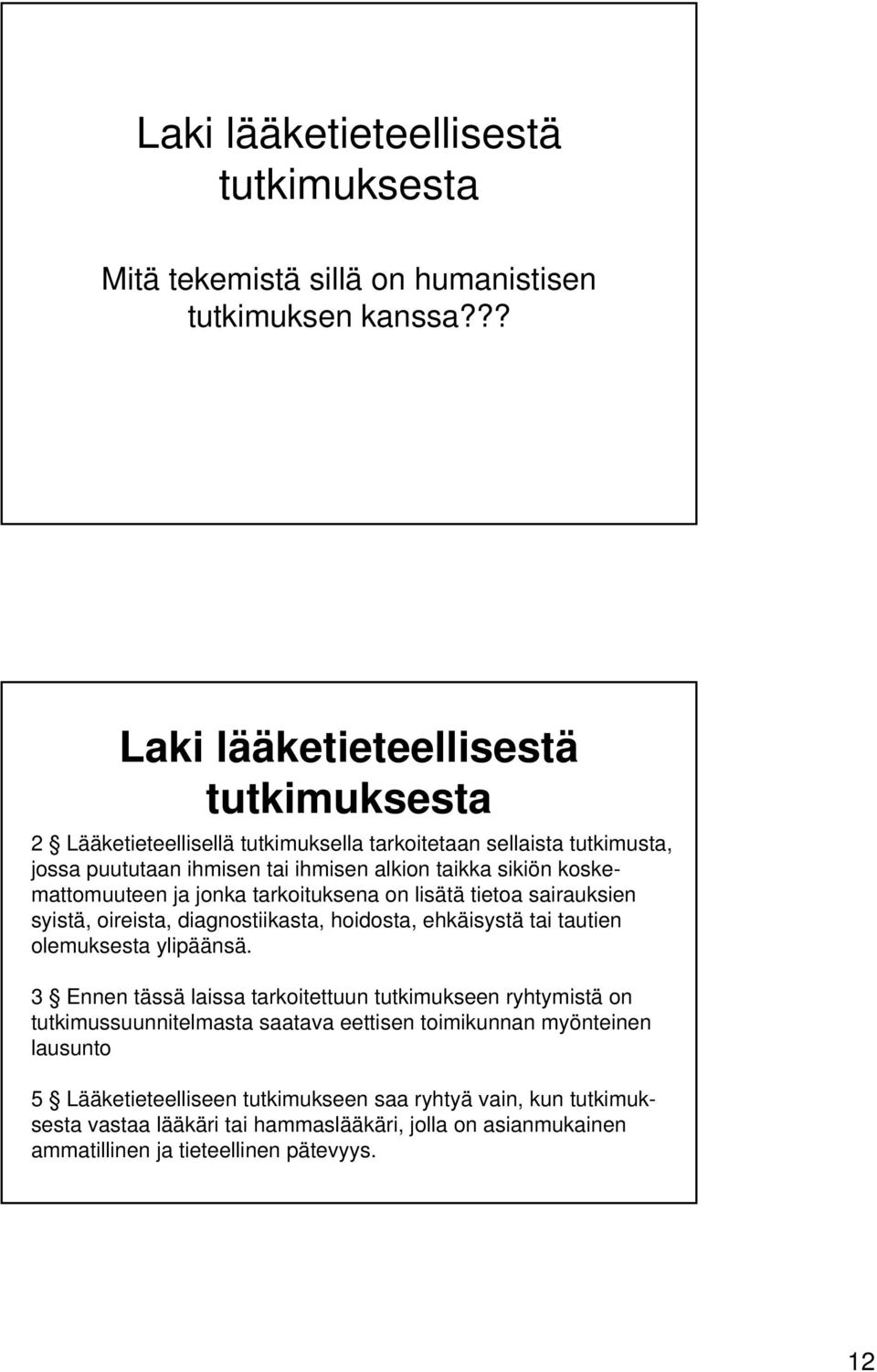 koskemattomuuteen ja jonka tarkoituksena on lisätä tietoa sairauksien syistä, oireista, diagnostiikasta, hoidosta, ehkäisystä tai tautien olemuksesta ylipäänsä.