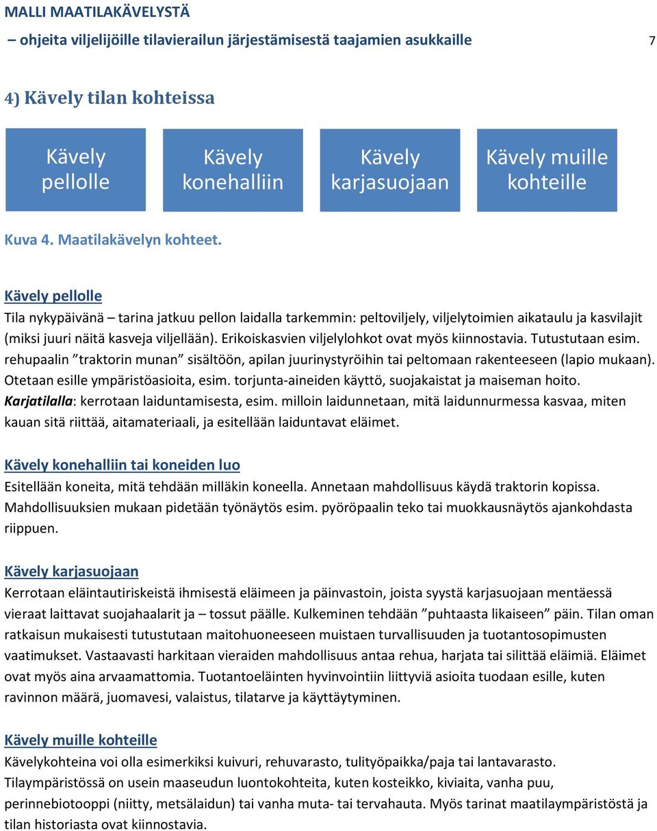 Erikoiskasvien viljelylohkot ovat myös kiinnostavia. Tutustutaan esim. rehupaalin traktorin munan sisältöön, apilan juurinystyröihin tai peltomaan rakenteeseen (lapio mukaan).