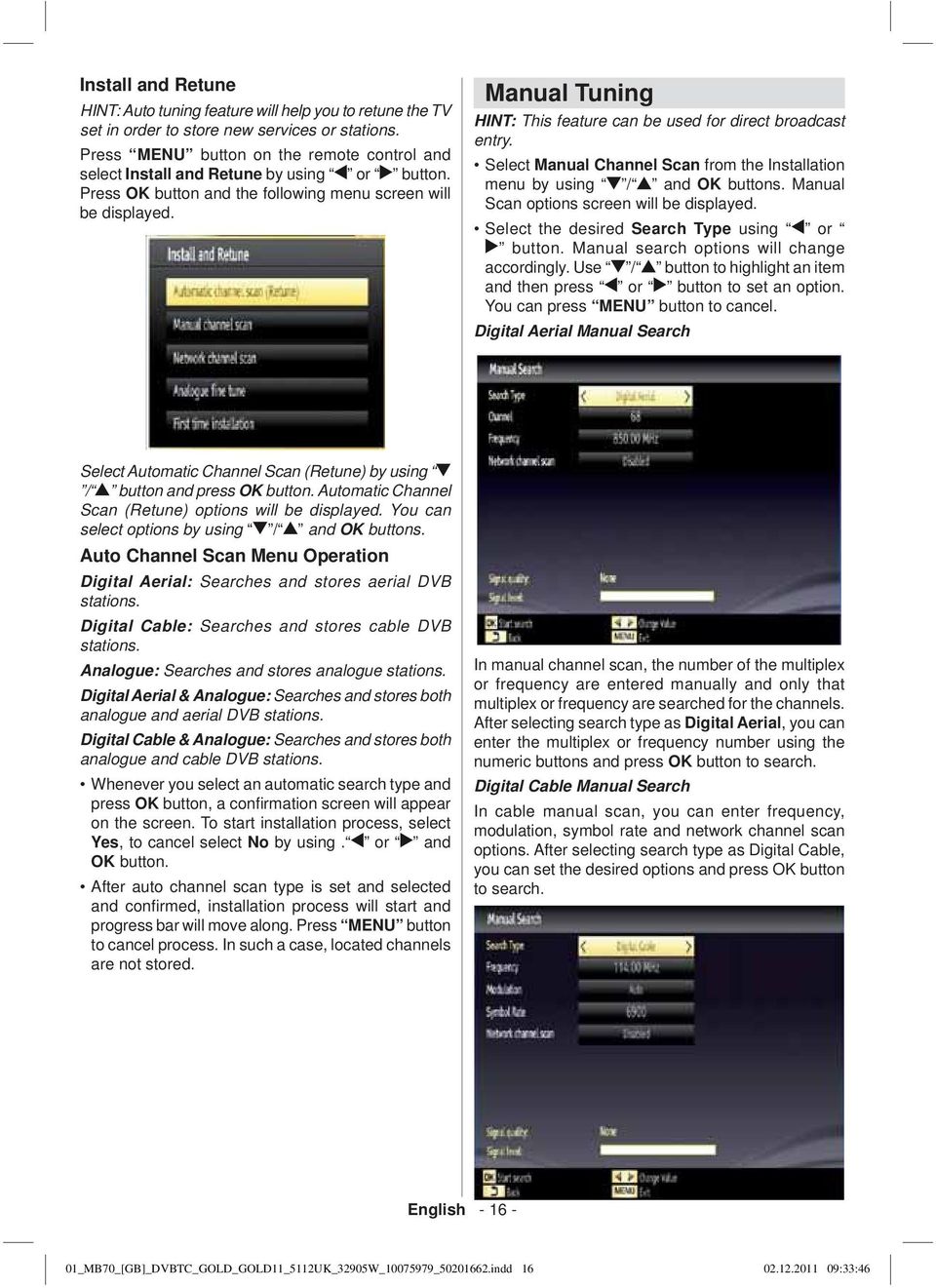 Manual Tuning HINT: This feature can be used for direct broadcast entry. Select Manual Channel Scan from the Installation menu by using / and OK buttons. Manual Scan options screen will be displayed.