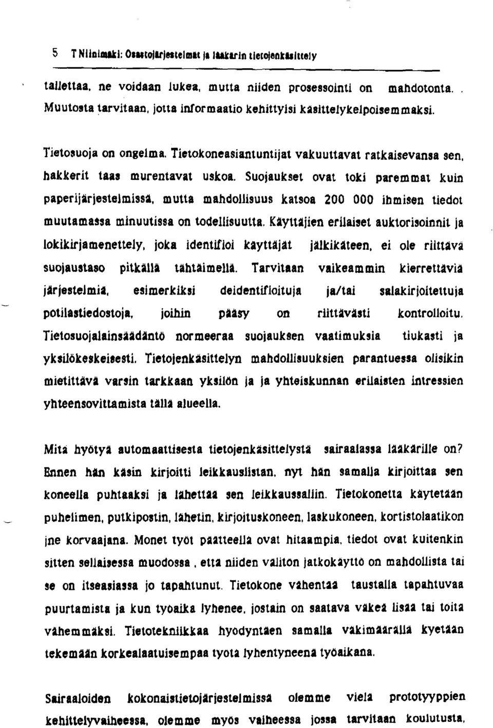 Suojaukset ovat toki paremmat kuin paperijfrjestelmissd, mutta mahdollisuus katsoa 200 000 ihmisen tiedot muutamassa minuutissa on todellisuutta.