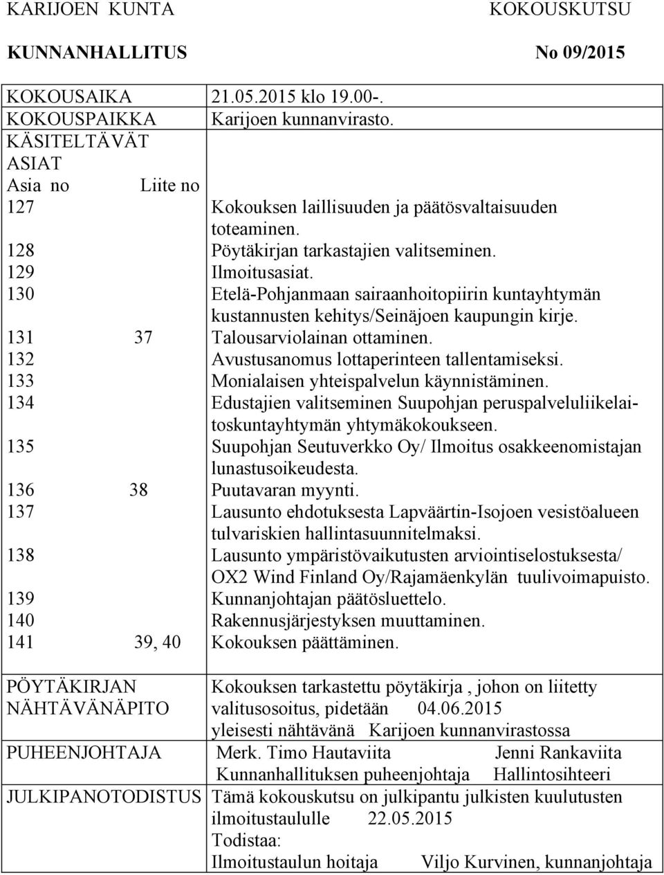 Pöytäkirjan tarkastajien valitseminen. Ilmoitusasiat. Etelä-Pohjanmaan sairaanhoitopiirin kuntayhtymän kustannusten kehitys/seinäjoen kaupungin kirje. Talousarviolainan ottaminen.