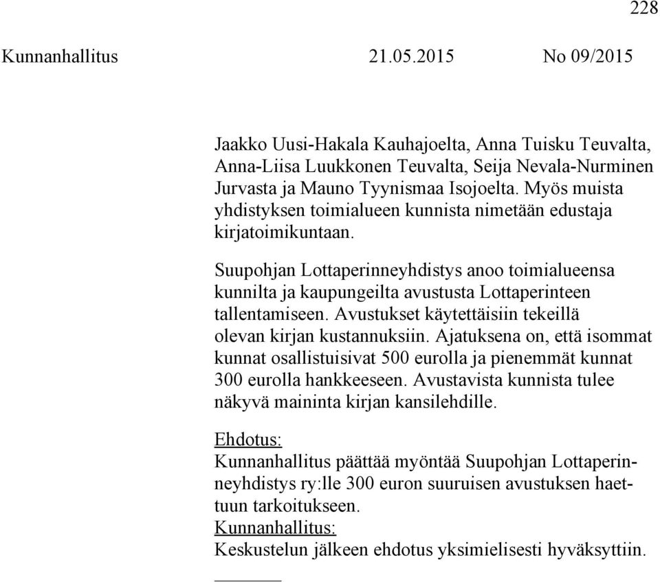 Avustukset käytettäisiin tekeillä olevan kirjan kustannuksiin. Ajatuksena on, että isommat kunnat osallistuisivat 500 eurolla ja pienemmät kunnat 300 eurolla hankkeeseen.