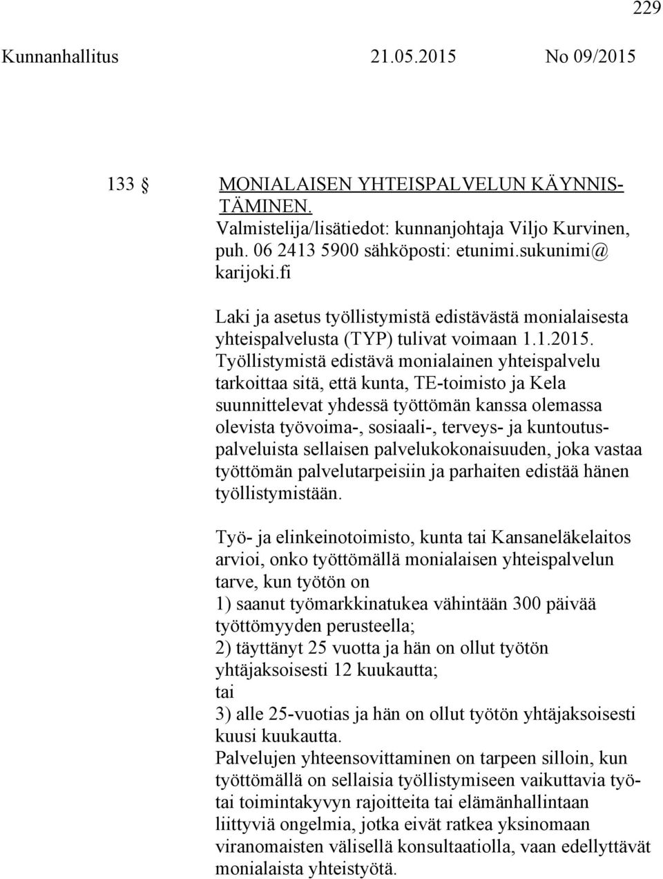 Työllistymistä edistävä monialainen yhteispalvelu tarkoittaa sitä, että kunta, TE-toimisto ja Kela suunnittelevat yhdessä työttömän kanssa olemassa olevista työvoima-, sosiaali-, terveys- ja