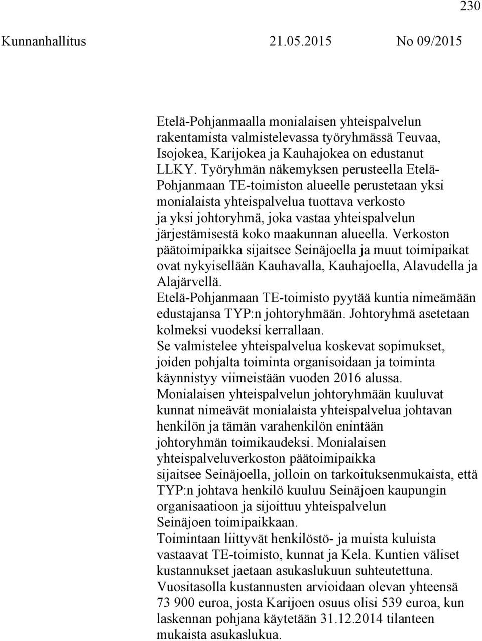 koko maakunnan alueella. Verkoston päätoimipaikka sijaitsee Seinäjoella ja muut toimipaikat ovat nykyisellään Kauhavalla, Kauhajoella, Alavudella ja Alajärvellä.