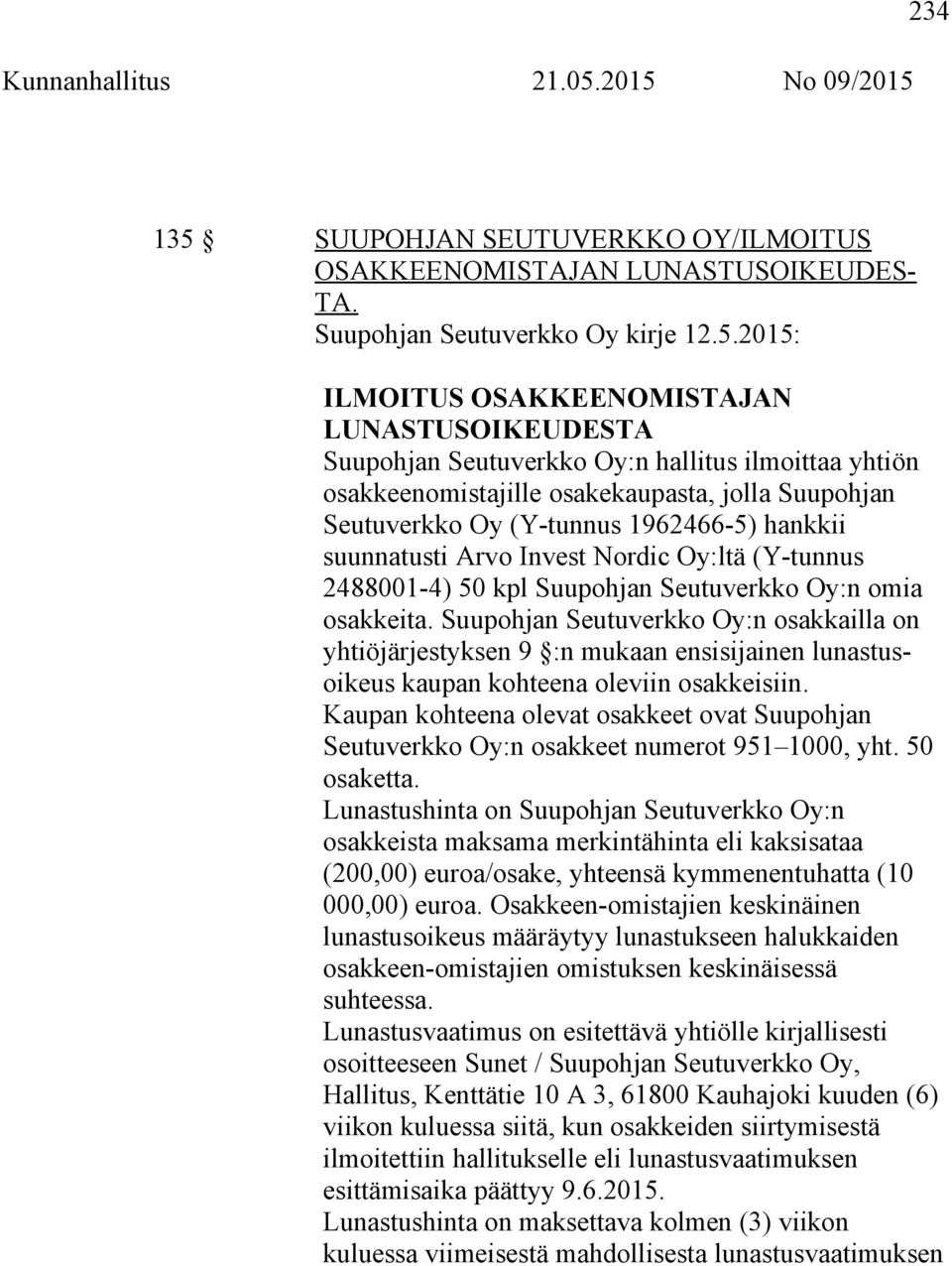 2015: ILMOITUS OSAKKEENOMISTAJAN LUNASTUSOIKEUDESTA Suupohjan Seutuverkko Oy:n hallitus ilmoittaa yhtiön osakkeenomistajille osakekaupasta, jolla Suupohjan Seutuverkko Oy (Y-tunnus 1962466-5) hankkii