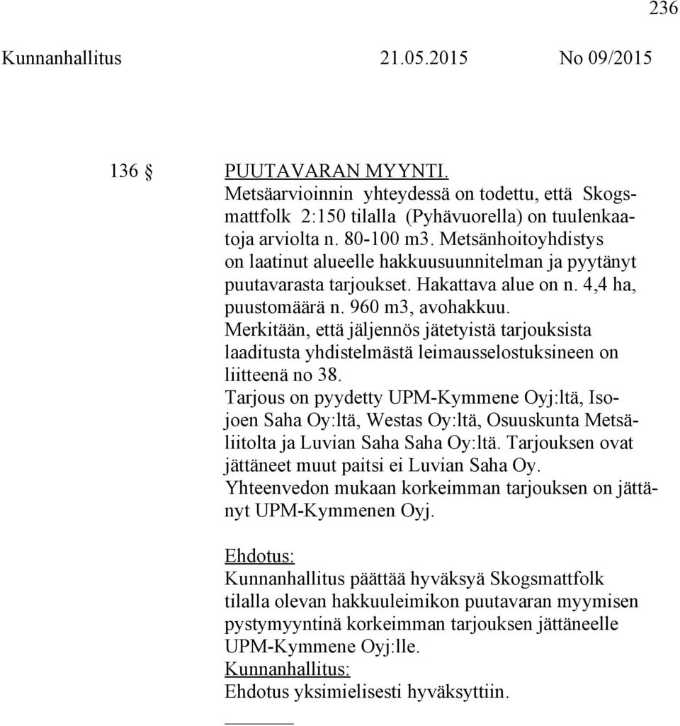 Merkitään, että jäljennös jätetyistä tarjouksista laaditusta yhdistelmästä leimausselostuksineen on liitteenä no 38.