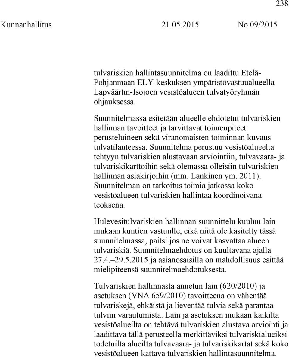 Suunnitelma perustuu vesistöalueelta tehtyyn tulvariskien alustavaan arviointiin, tulvavaara- ja tulvariskikarttoihin sekä olemassa olleisiin tulvariskien hallinnan asiakirjoihin (mm. Lankinen ym.