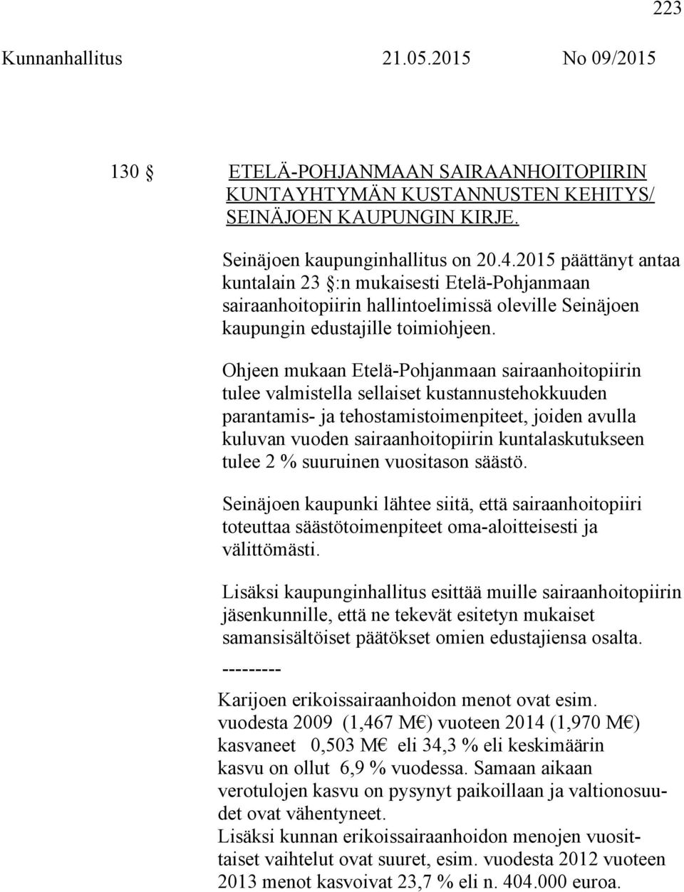 Ohjeen mukaan Etelä-Pohjanmaan sairaanhoitopiirin tulee valmistella sellaiset kustannustehokkuuden parantamis- ja tehostamistoimenpiteet, joiden avulla kuluvan vuoden sairaanhoitopiirin