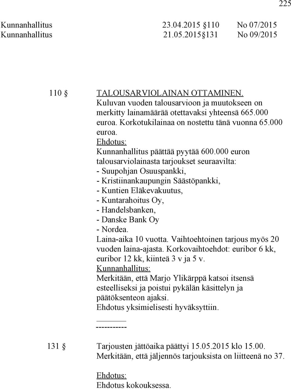 000 euron talousarviolainasta tarjoukset seuraavilta: - Suupohjan Osuuspankki, - Kristiinankaupungin Säästöpankki, - Kuntien Eläkevakuutus, - Kuntarahoitus Oy, - Handelsbanken, - Danske Bank Oy -