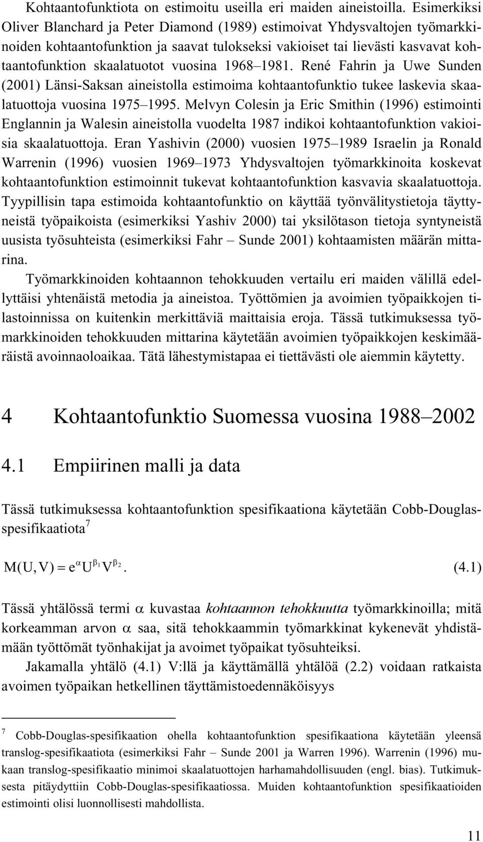 vuosina 1968 1981. René Fahrin ja Uwe Sunden (2001) Länsi-Saksan aineistolla estimoima kohtaantofunktio tukee laskevia skaalatuottoja vuosina 1975 1995.