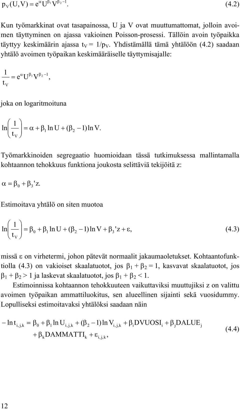 2) saadaan yhtälö avoimen työpaikan keskimääräiselle täyttymisajalle: 1 1 2 1 t V e U V joka on logaritmoituna, 1 ln 1 ln U ( 2 1)ln V.