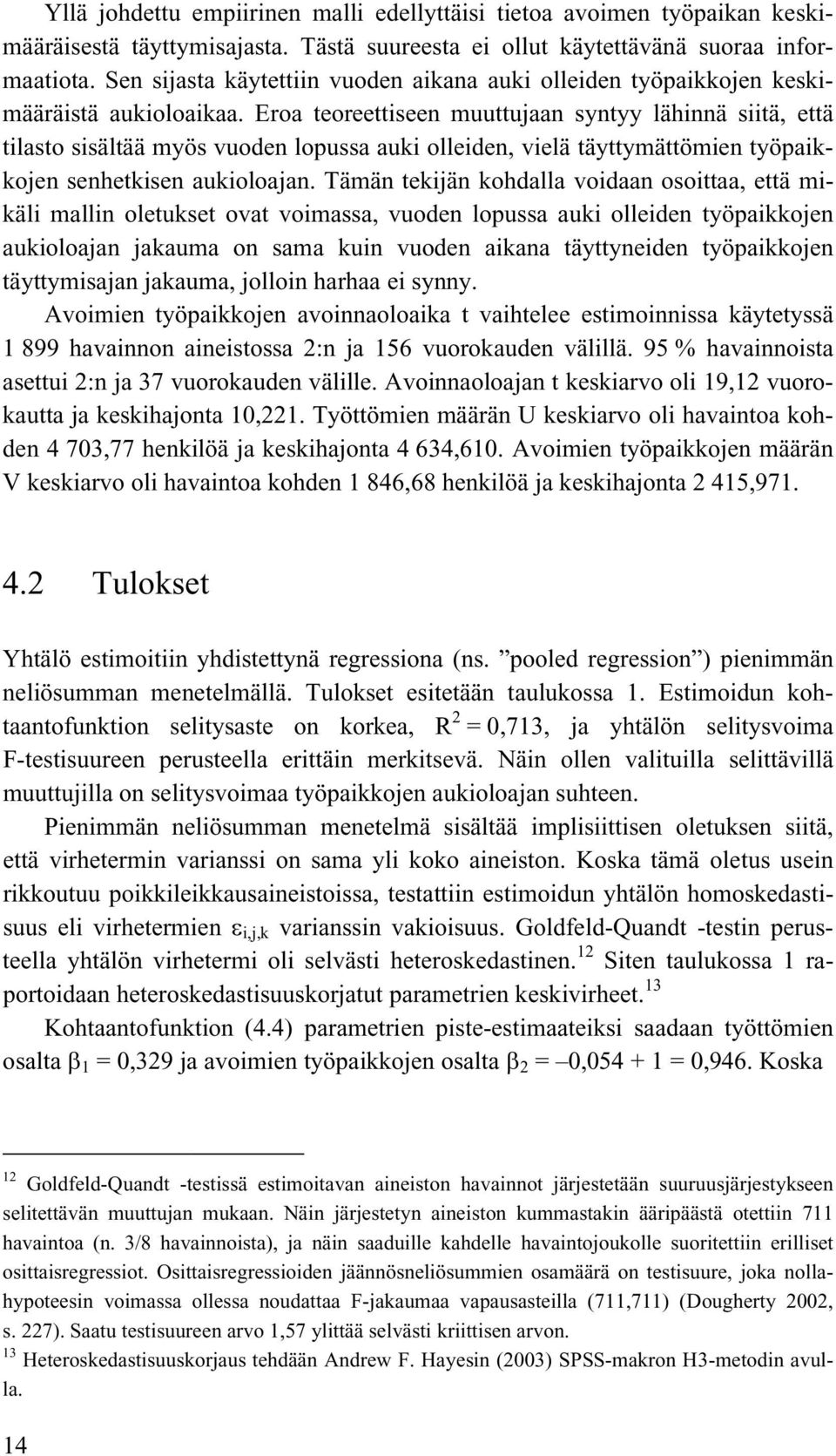 Eroa teoreettiseen muuttujaan syntyy lähinnä siitä, että tilasto sisältää myös vuoden lopussa auki olleiden, vielä täyttymättömien työpaikkojen senhetkisen aukioloajan.