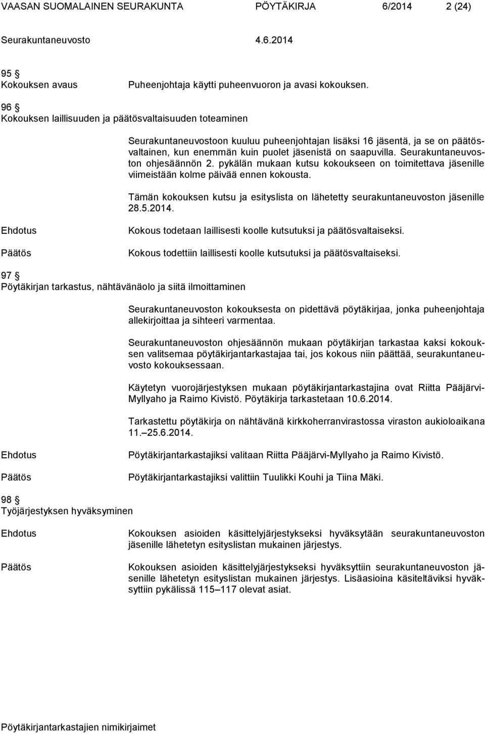 Seurakuntaneuvoston ohjesäännön 2. pykälän mukaan kutsu kokoukseen on toimitettava jäsenille viimeistään kolme päivää ennen kokousta.