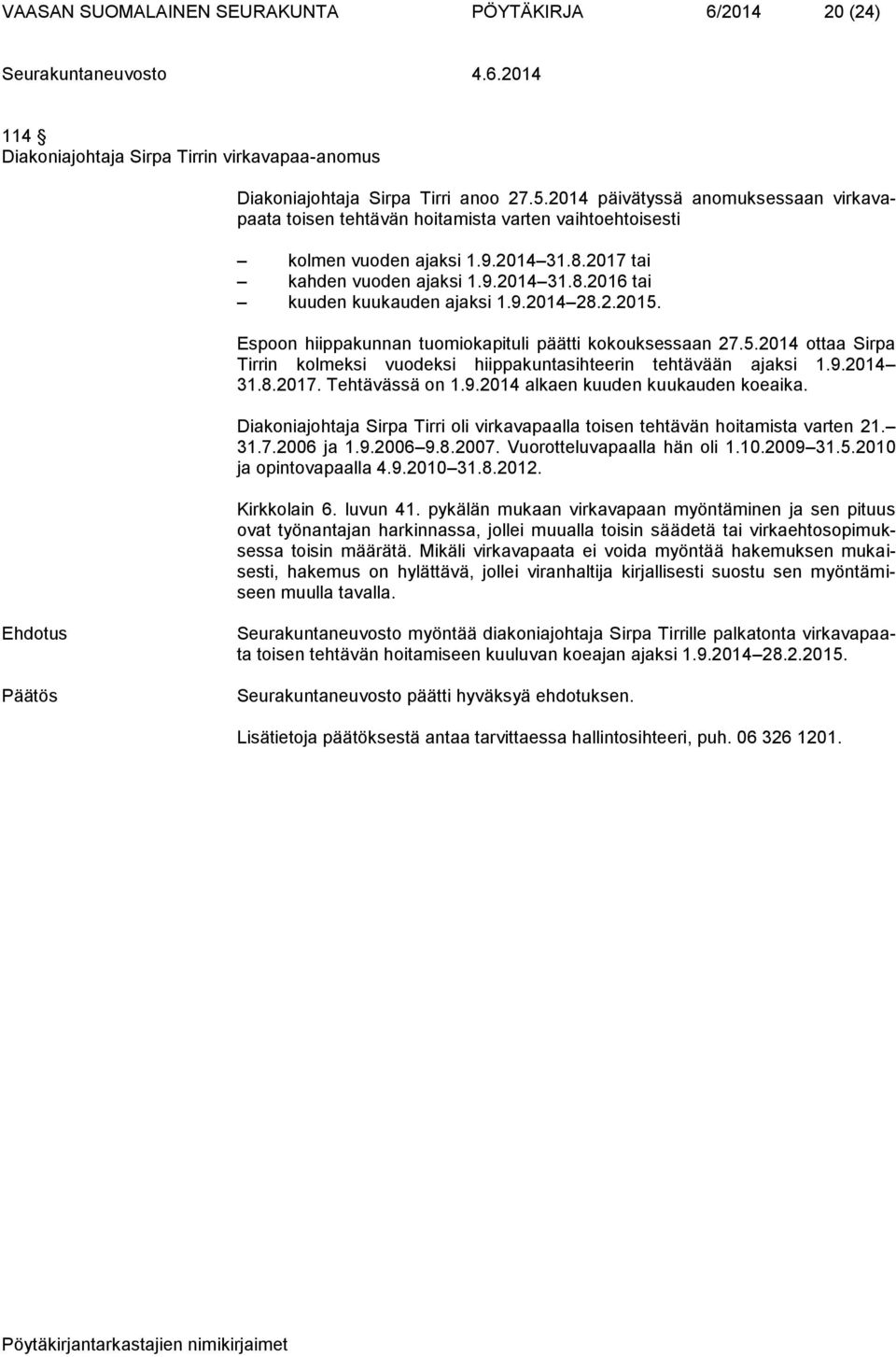 9.2014 28.2.2015. Espoon hiippakunnan tuomiokapituli päätti kokouksessaan 27.5.2014 ottaa Sirpa Tirrin kolmeksi vuodeksi hiippakuntasihteerin tehtävään ajaksi 1.9.2014 31.8.2017. Tehtävässä on 1.9.2014 alkaen kuuden kuukauden koeaika.