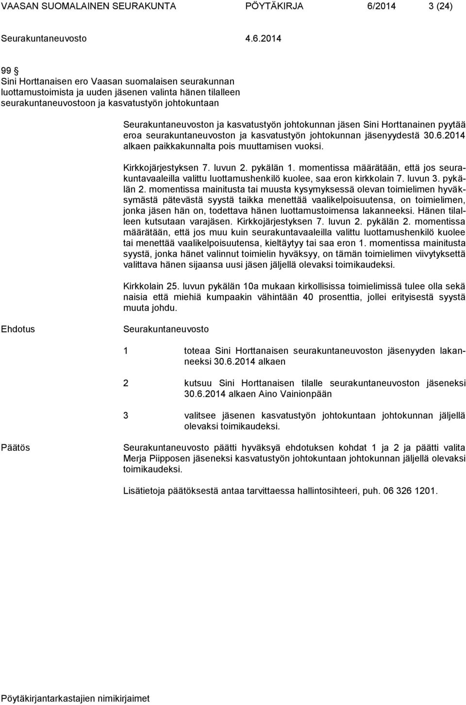 2014 alkaen paikkakunnalta pois muuttamisen vuoksi. Kirkkojärjestyksen 7. luvun 2. pykälän 1. momentissa määrätään, että jos seurakuntavaaleilla valittu luottamushenkilö kuolee, saa eron kirkkolain 7.