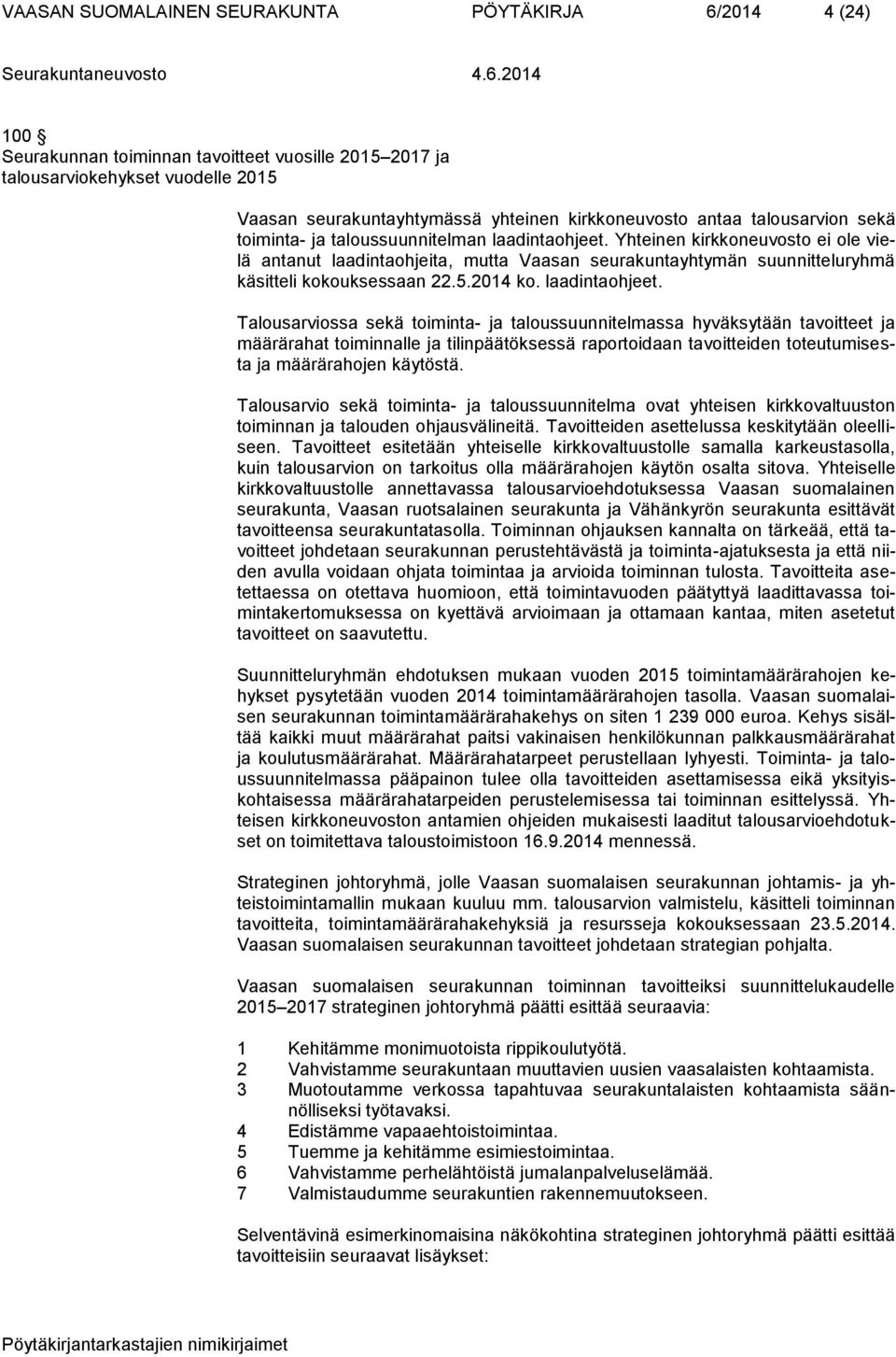 Yhteinen kirkkoneuvosto ei ole vielä antanut laadintaohjeita, mutta Vaasan seurakuntayhtymän suunnitteluryhmä käsitteli kokouksessaan 22.5.2014 ko. laadintaohjeet.