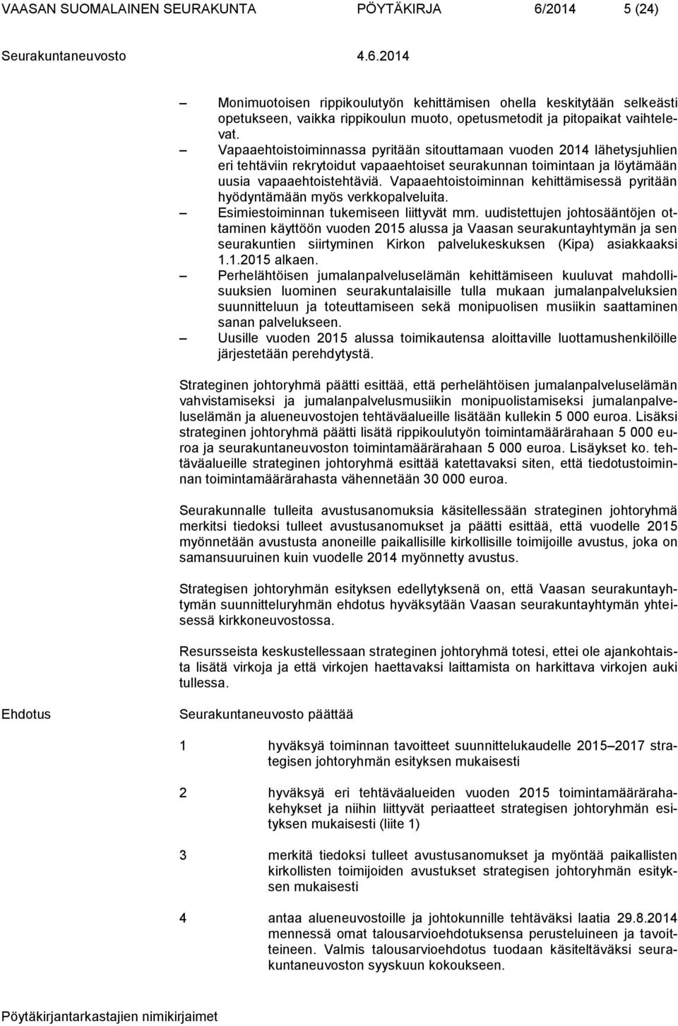 Vapaaehtoistoiminnan kehittämisessä pyritään hyödyntämään myös verkkopalveluita. Esimiestoiminnan tukemiseen liittyvät mm.