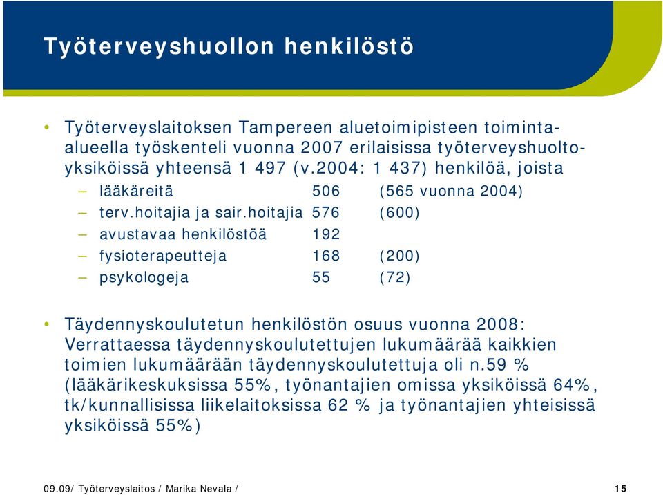 hoitajia 576 (600) avustavaa henkilöstöä 192 fysioterapeutteja 168 (200) psykologeja 55 (72) Täydennyskoulutetun henkilöstön osuus vuonna 2008: Verrattaessa