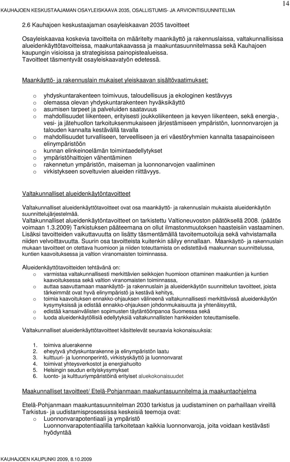 Maankäyttö- ja rakennuslain mukaiset yleiskaavan sisältövaatimukset: yhdyskuntarakenteen timivuus, taludellisuus ja eklginen kestävyys lemassa levan yhdyskuntarakenteen hyväksikäyttö asumisen tarpeet