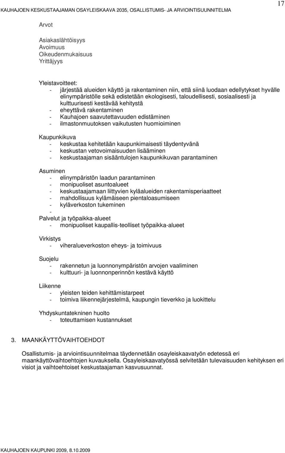 Kaupunkikuva - keskustaa kehitetään kaupunkimaisesti täydentyvänä - keskustan vetvimaisuuden lisääminen - keskustaajaman sisääntuljen kaupunkikuvan parantaminen Asuminen - elinympäristön laadun