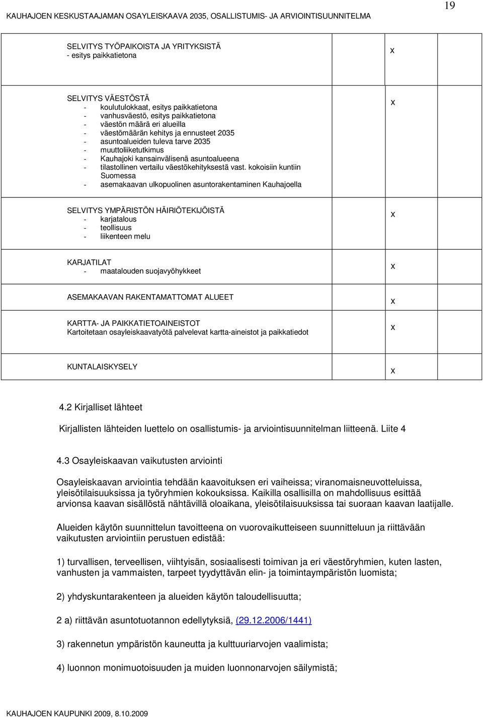 kkisiin kuntiin Sumessa - asemakaavan ulkpulinen asuntrakentaminen Kauhajella SELVITYS YMPÄRISTÖN HÄIRIÖTEKIJÖISTÄ - karjatalus - tellisuus - liikenteen melu KARJATILAT - maataluden sujavyöhykkeet