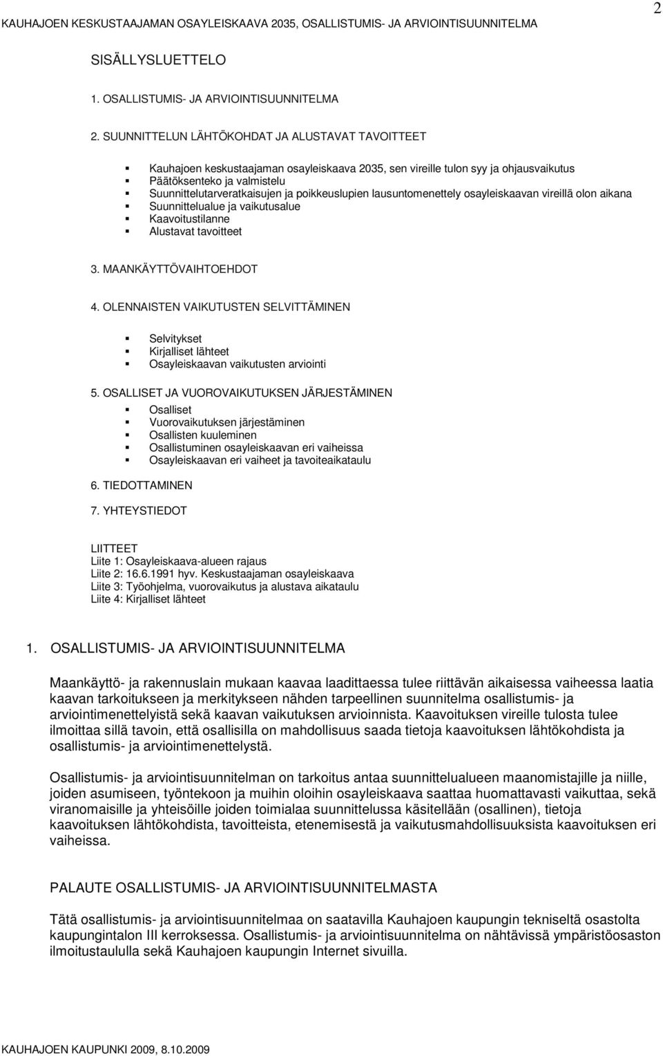 pikkeuslupien lausuntmenettely sayleiskaavan vireillä ln aikana Suunnittelualue ja vaikutusalue Kaavitustilanne Alustavat tavitteet 3. MAANKÄYTTÖVAIHTOEHDOT 4.