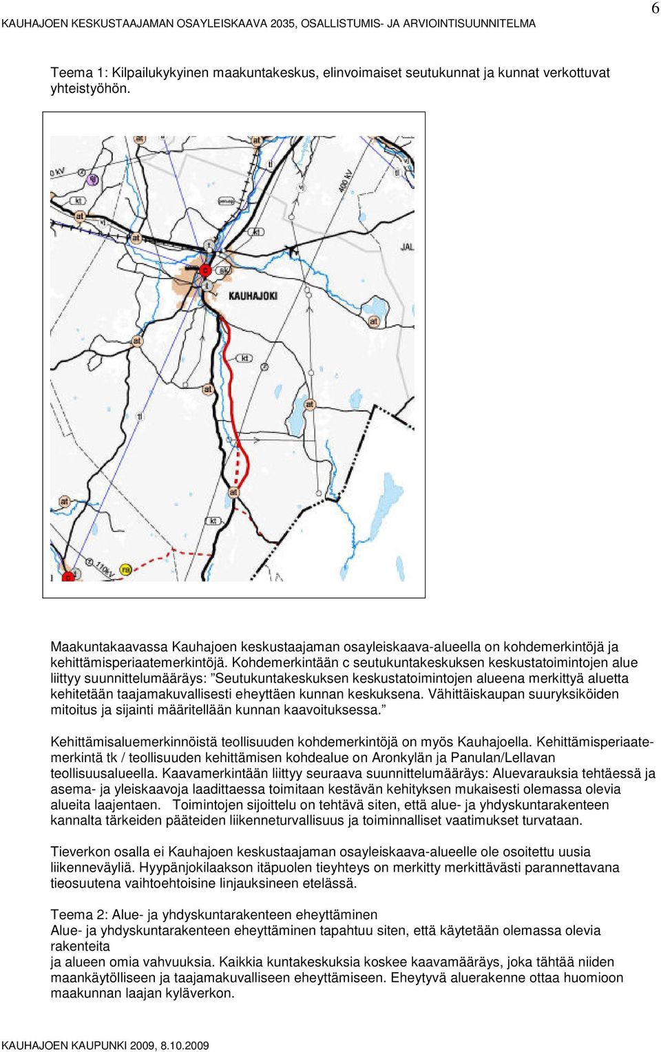 Khdemerkintään c seutukuntakeskuksen keskustatimintjen alue liittyy suunnittelumääräys: Seutukuntakeskuksen keskustatimintjen alueena merkittyä aluetta kehitetään taajamakuvallisesti eheyttäen kunnan