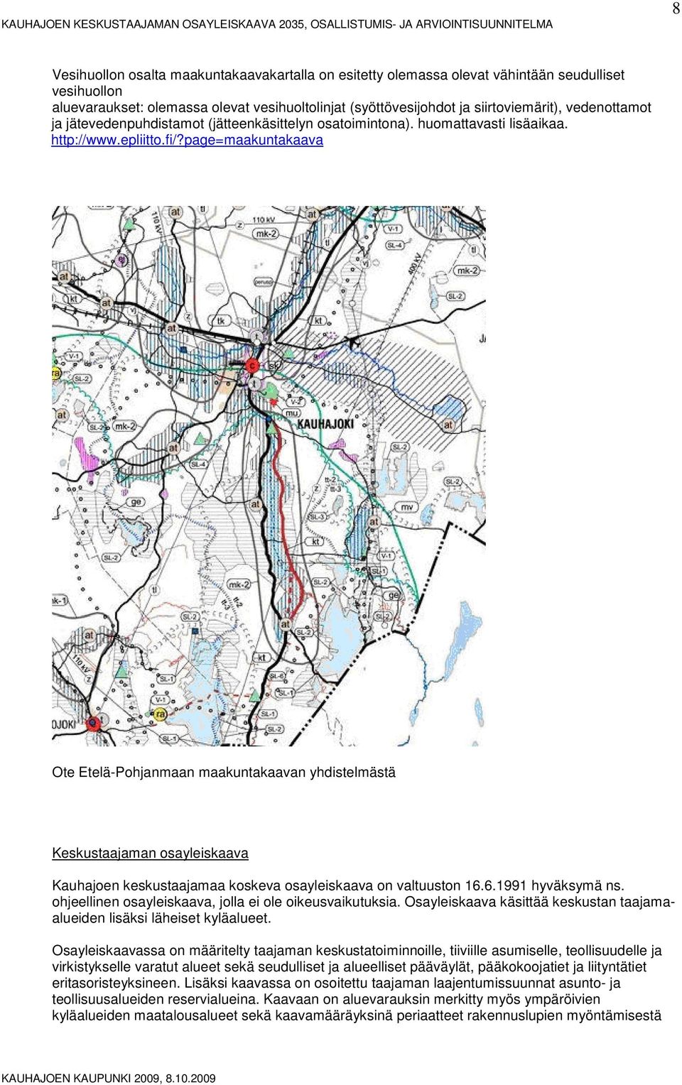 page=maakuntakaava Ote Etelä-Phjanmaan maakuntakaavan yhdistelmästä Keskustaajaman sayleiskaava Kauhajen keskustaajamaa kskeva sayleiskaava n valtuustn 16.6.1991 hyväksymä ns.