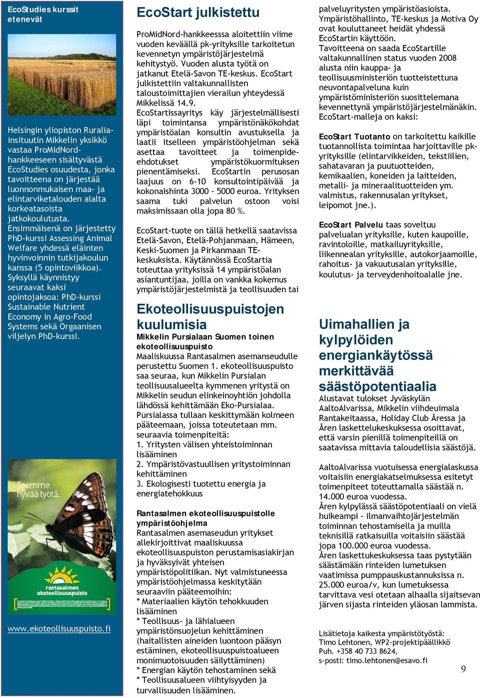 Syksyllä käynnistyy seuraavat kaksi opintojaksoa: PhD-kurssi Sustainable Nutrient Economy in Agro-Food Systems sekä Orgaanisen viljelyn PhD-kurssi. www.ekoteollisuuspuisto.