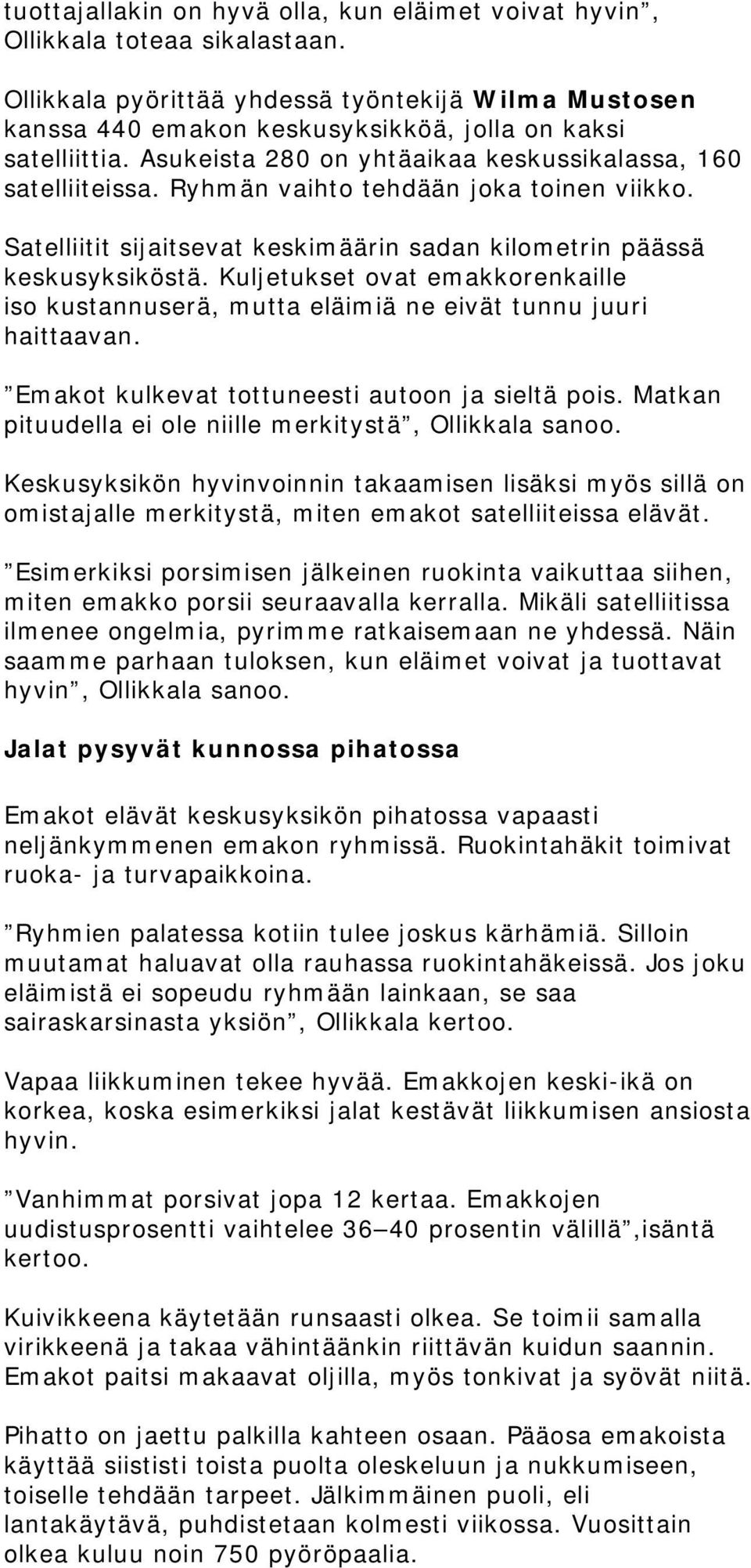 Ryhmän vaihto tehdään joka toinen viikko. Satelliitit sijaitsevat keskimäärin sadan kilometrin päässä keskusyksiköstä.