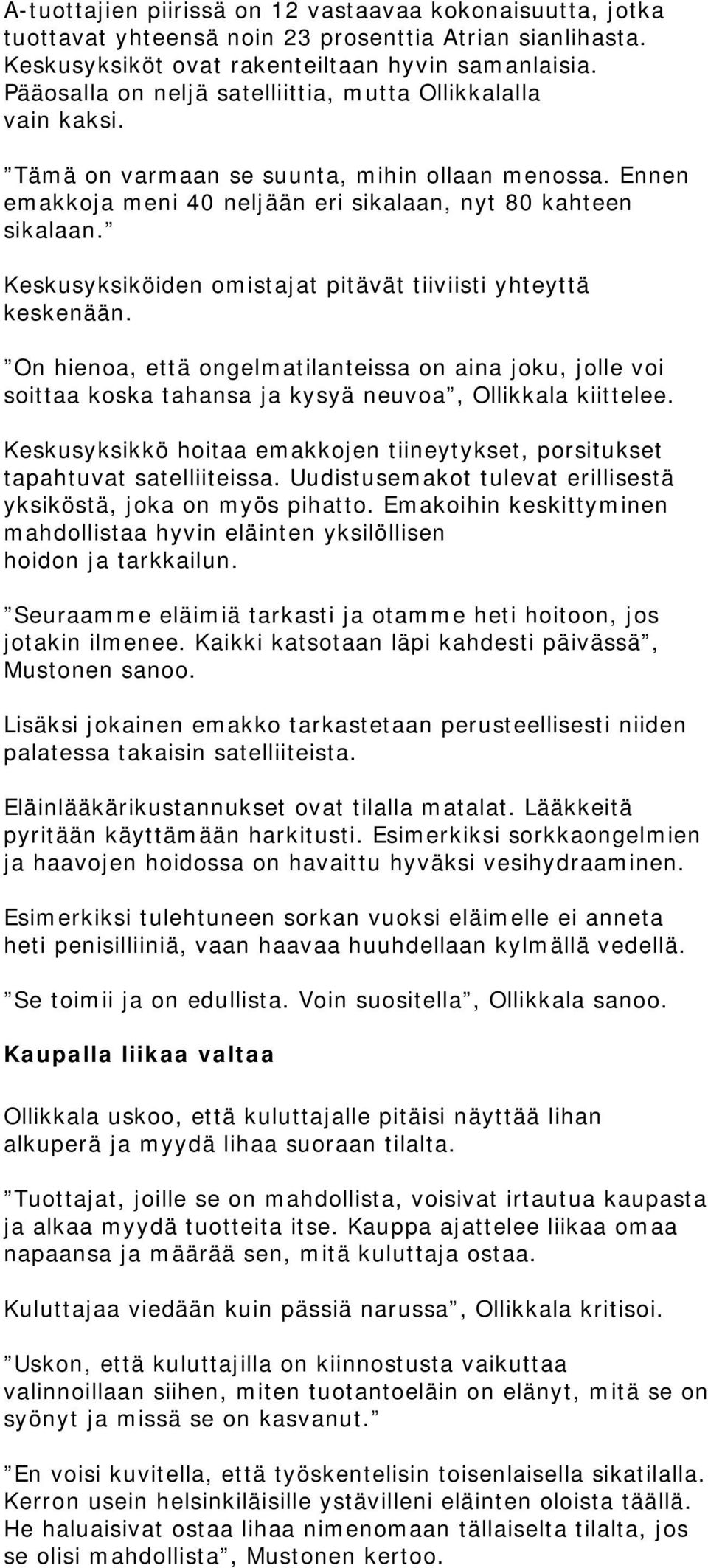 Keskusyksiköiden omistajat pitävät tiiviisti yhteyttä keskenään. On hienoa, että ongelmatilanteissa on aina joku, jolle voi soittaa koska tahansa ja kysyä neuvoa, Ollikkala kiittelee.