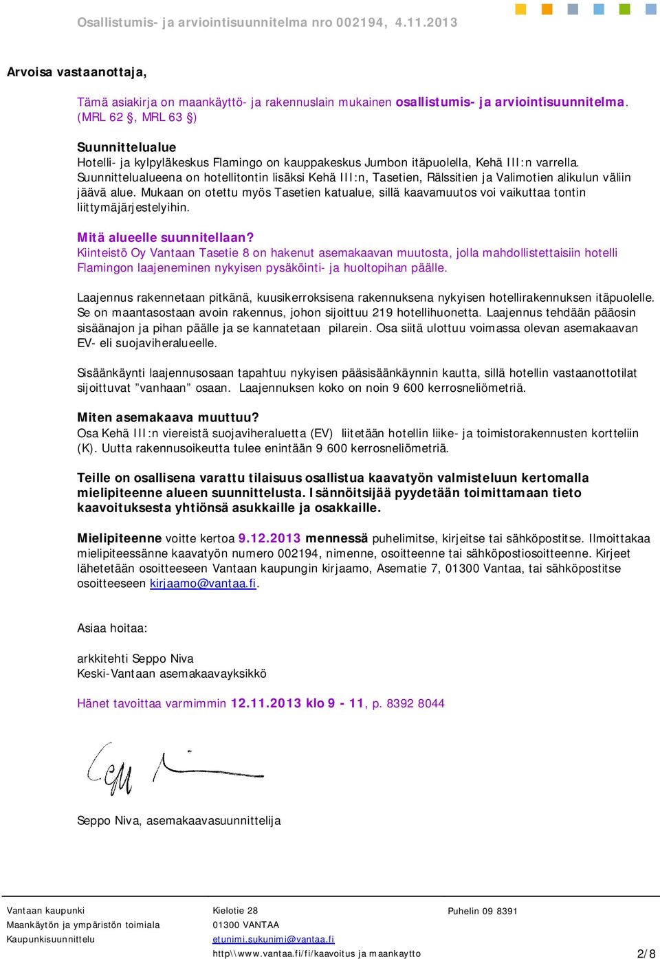 Suunnittelualueena on hotellitontin lisäksi Kehä III:n, Tasetien, Rälssitien ja Valimotien alikulun väliin jäävä alue.