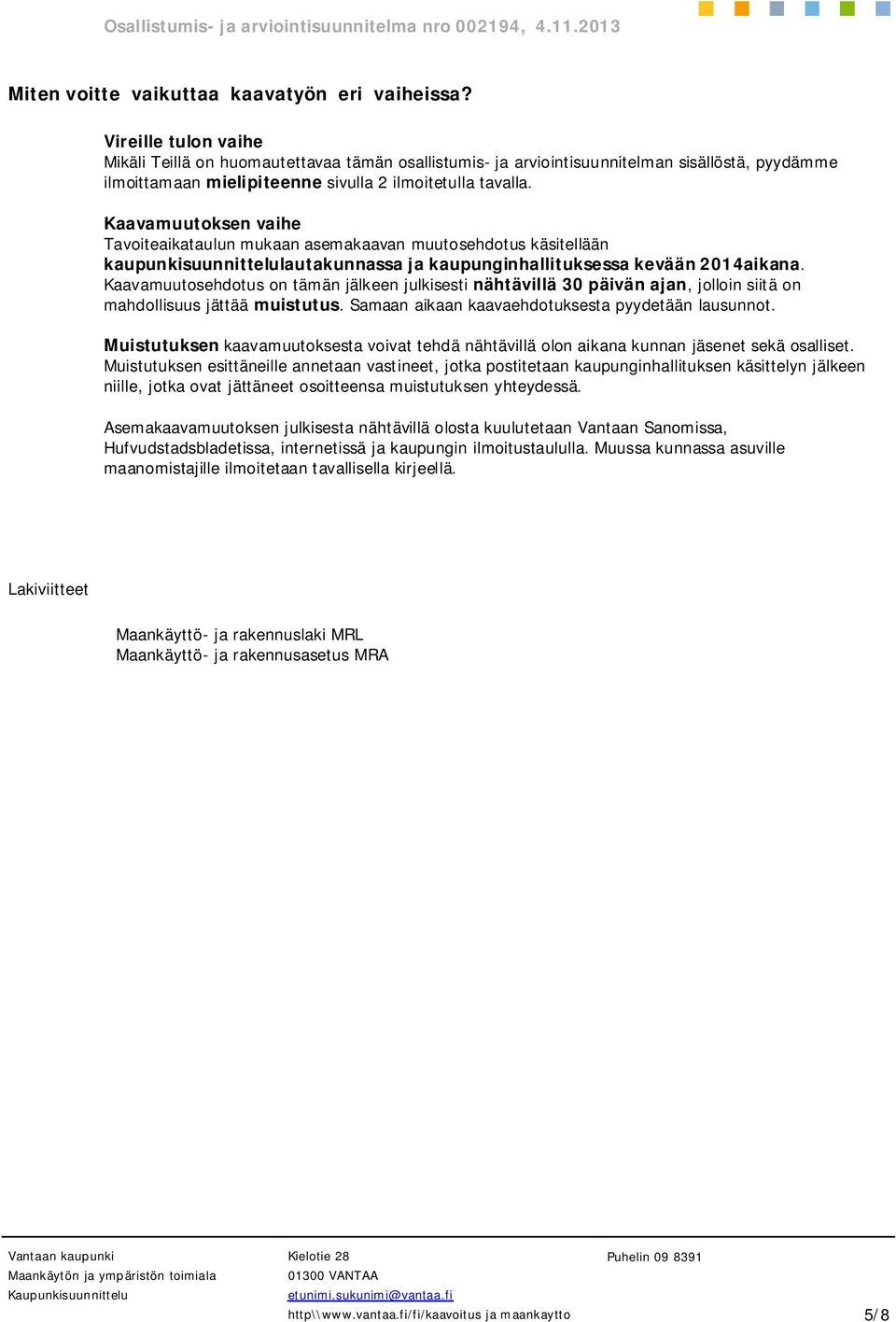 Kaavamuutoksen vaihe Tavoiteaikataulun mukaan asemakaavan muutosehdotus käsitellään kaupunkisuunnittelulautakunnassa ja kaupunginhallituksessa kevään 2014aikana.