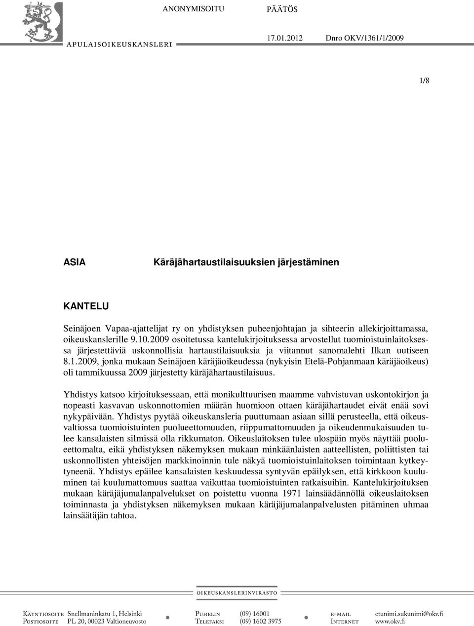 10.2009 osoitetussa kantelukirjoituksessa arvostellut tuomioistuinlaitoksessa järjestettäviä uskonnollisia hartaustilaisuuksia ja viitannut sanomalehti Ilkan uutiseen 8.1.2009, jonka mukaan Seinäjoen käräjäoikeudessa (nykyisin Etelä-Pohjanmaan käräjäoikeus) oli tammikuussa 2009 järjestetty käräjähartaustilaisuus.