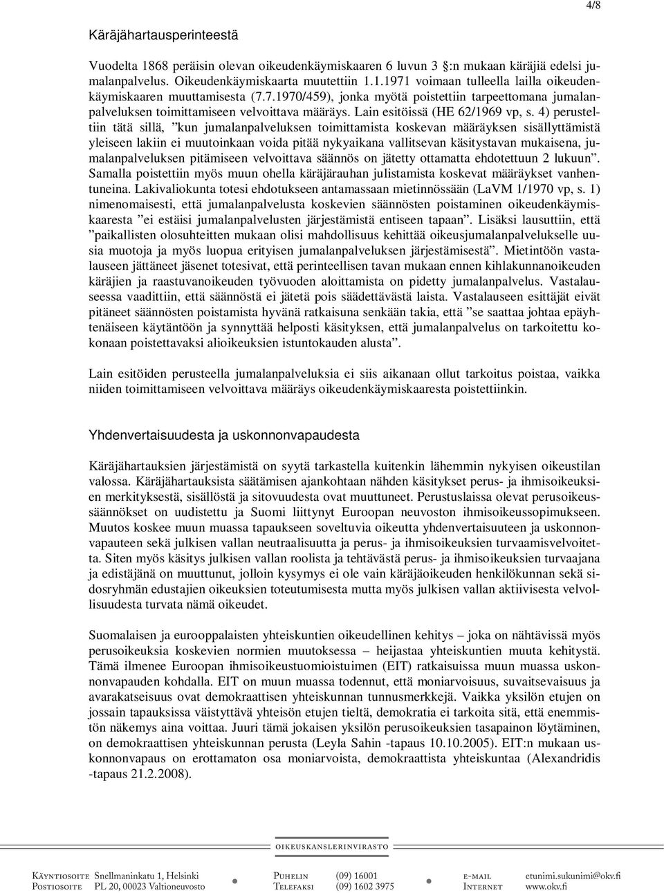 4) perusteltiin tätä sillä, kun jumalanpalveluksen toimittamista koskevan määräyksen sisällyttämistä yleiseen lakiin ei muutoinkaan voida pitää nykyaikana vallitsevan käsitystavan mukaisena,