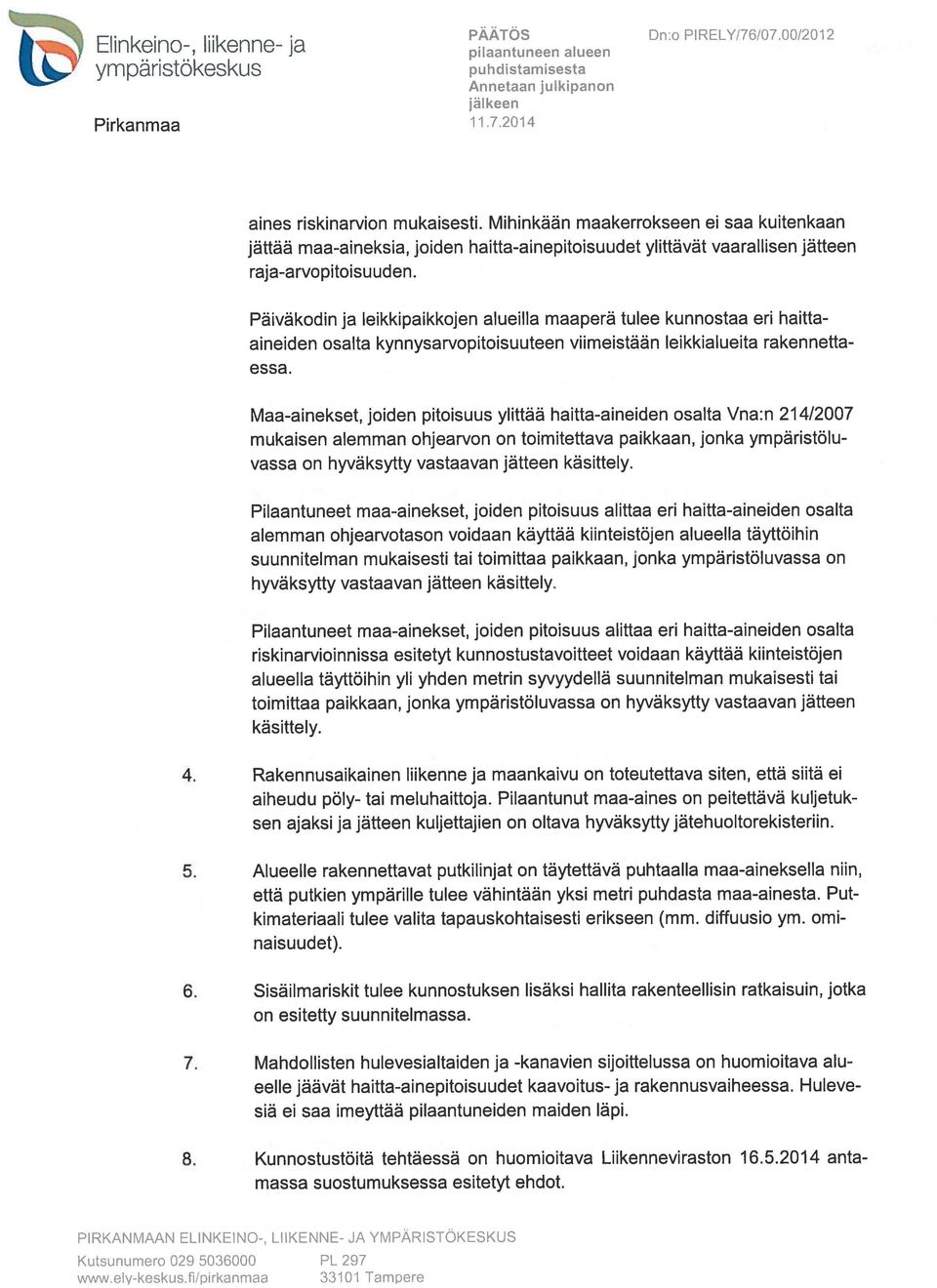 Päiväkodin ja leikkipaikkojen alueilla maaperä tulee kunnostaa eri haittaaineiden osalta kynnysarvopitoisuuteen viimeistään leikkialueita rakennetta essa.