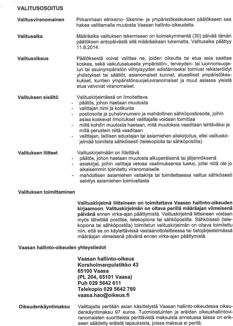 Määräaika valituksen tekemiseen on kolmekymmentä (30) päivää tämän päätöksen antopäivästä sitä määräaikaan lukematta. Valitusaika päättyy 11.8.2014.