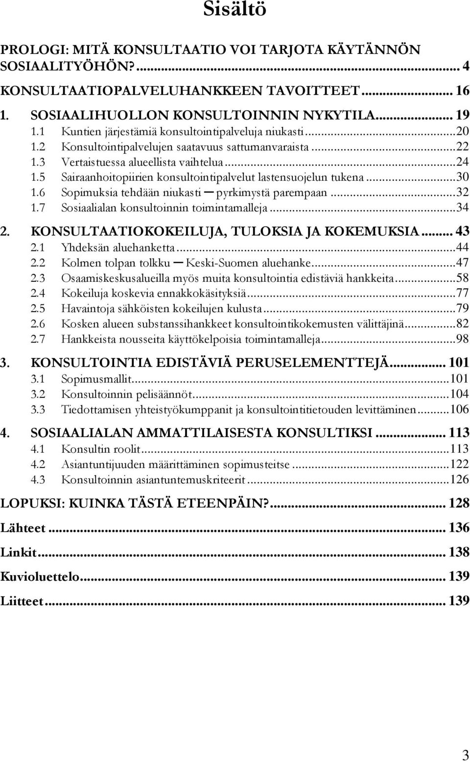 5 Sairaanhoitopiirien konsultointipalvelut lastensuojelun tukena...30 1.6 Sopimuksia tehdään niukasti pyrkimystä parempaan...32 1.7 Sosiaalialan konsultoinnin toimintamalleja...34 2.