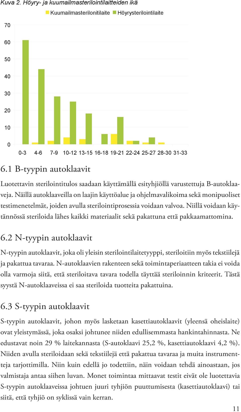 Näillä autoklaaveilla on laajin käyttöalue ja ohjelmavalikoima sekä monipuoliset testimenetelmät, joiden avulla sterilointiprosessia voidaan valvoa.