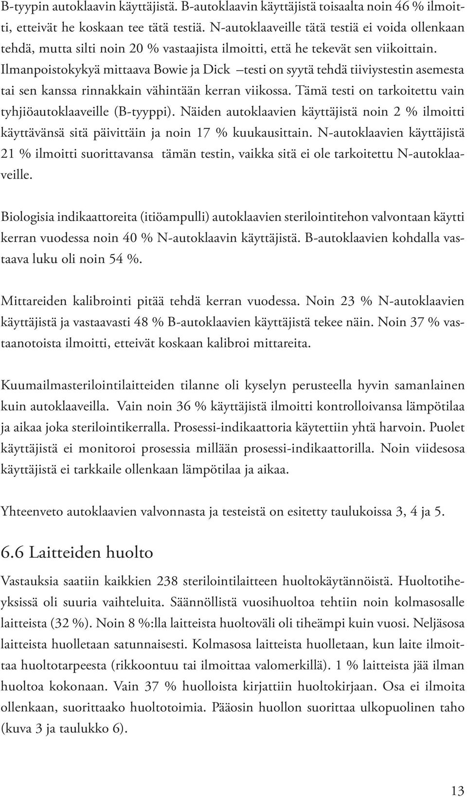 Ilmanpoistokykyä mittaava Bowie ja Dick testi on syytä tehdä tiiviystestin asemesta tai sen kanssa rinnakkain vähintään kerran viikossa. Tämä testi on tarkoitettu vain tyhjiöautoklaaveille (B-tyyppi).