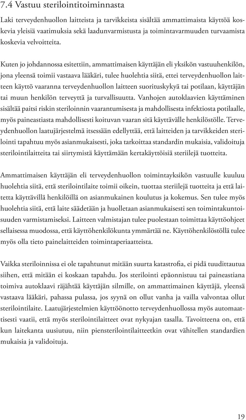 Kuten jo johdannossa esitettiin, ammattimaisen käyttäjän eli yksikön vastuuhenkilön, jona yleensä toimii vastaava lääkäri, tulee huolehtia siitä, ettei terveydenhuollon laitteen käyttö vaaranna