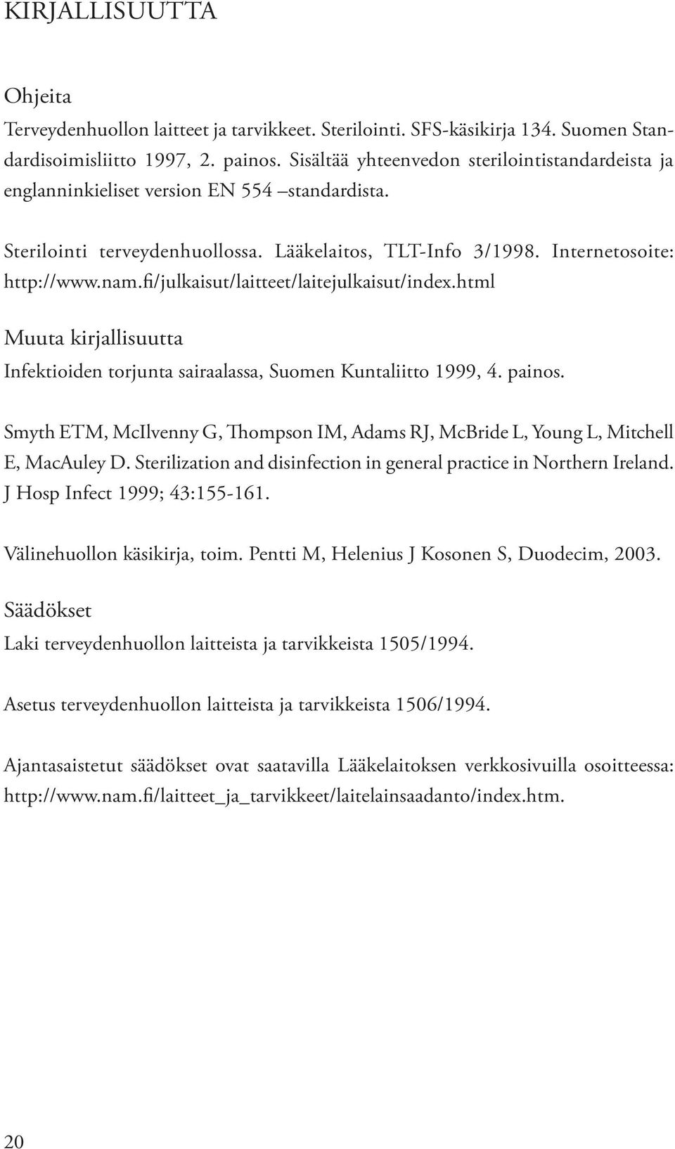 fi/julkaisut/laitteet/laitejulkaisut/index.html Muuta kirjallisuutta Infektioiden torjunta sairaalassa, Suomen Kuntaliitto 1999, 4. painos.