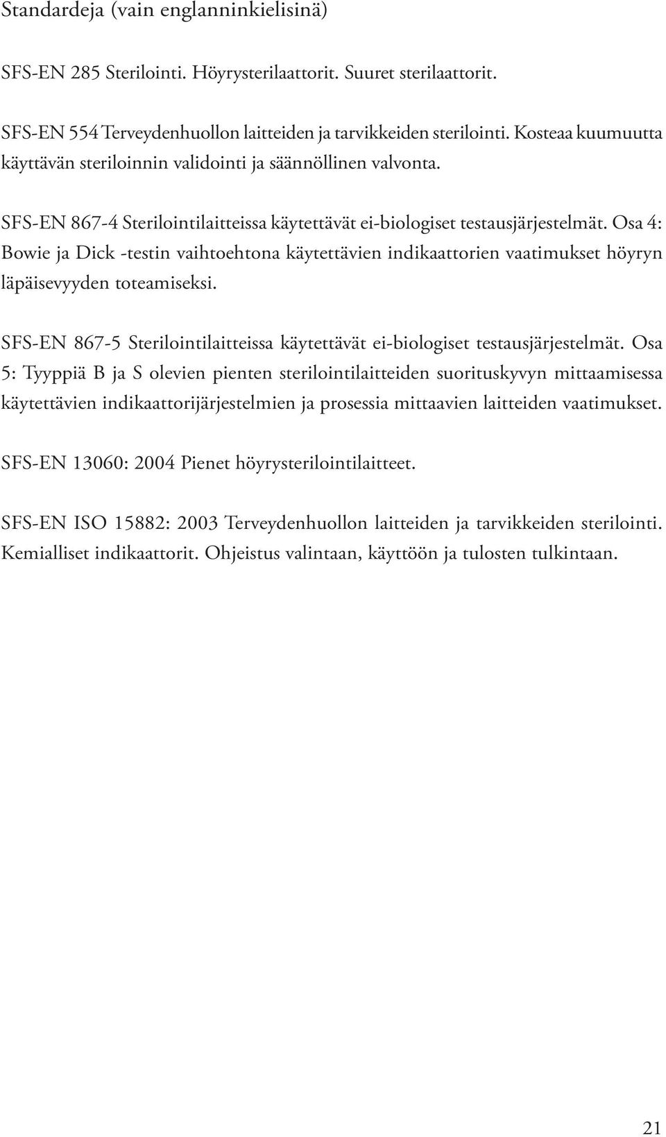 Osa 4: Bowie ja Dick -testin vaihtoehtona käytettävien indikaattorien vaatimukset höyryn läpäisevyyden toteamiseksi. SFS-EN 867-5 Sterilointilaitteissa käytettävät ei-biologiset testausjärjestelmät.