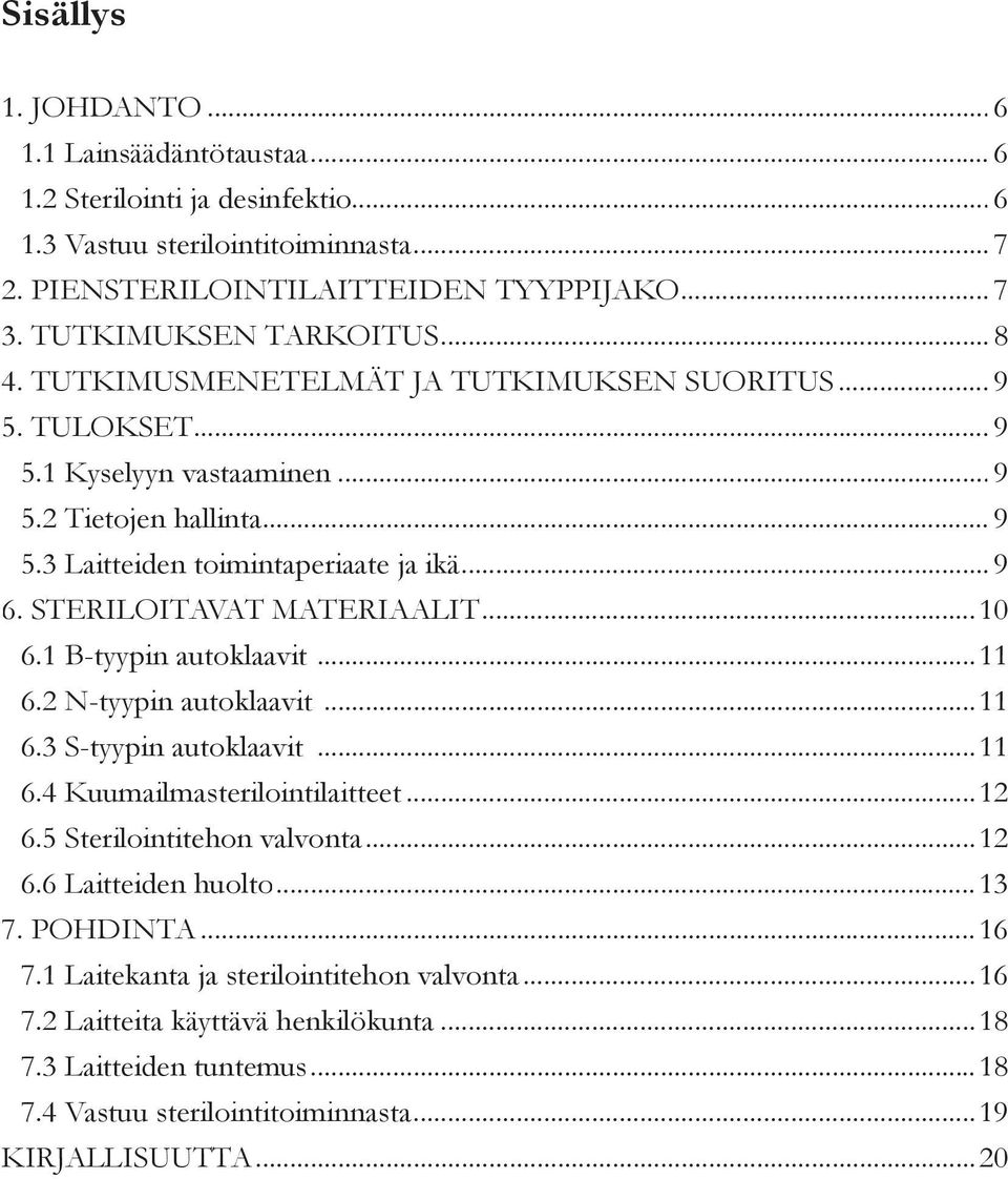 STERILOITAVAT MATERIAALIT...10 6.1 B-tyypin autoklaavit...11 6.2 N-tyypin autoklaavit...11 6.3 S-tyypin autoklaavit...11 6.4 Kuumailmasterilointilaitteet... 12 6.5 Sterilointitehon valvonta...12 6.6 Laitteiden huolto.