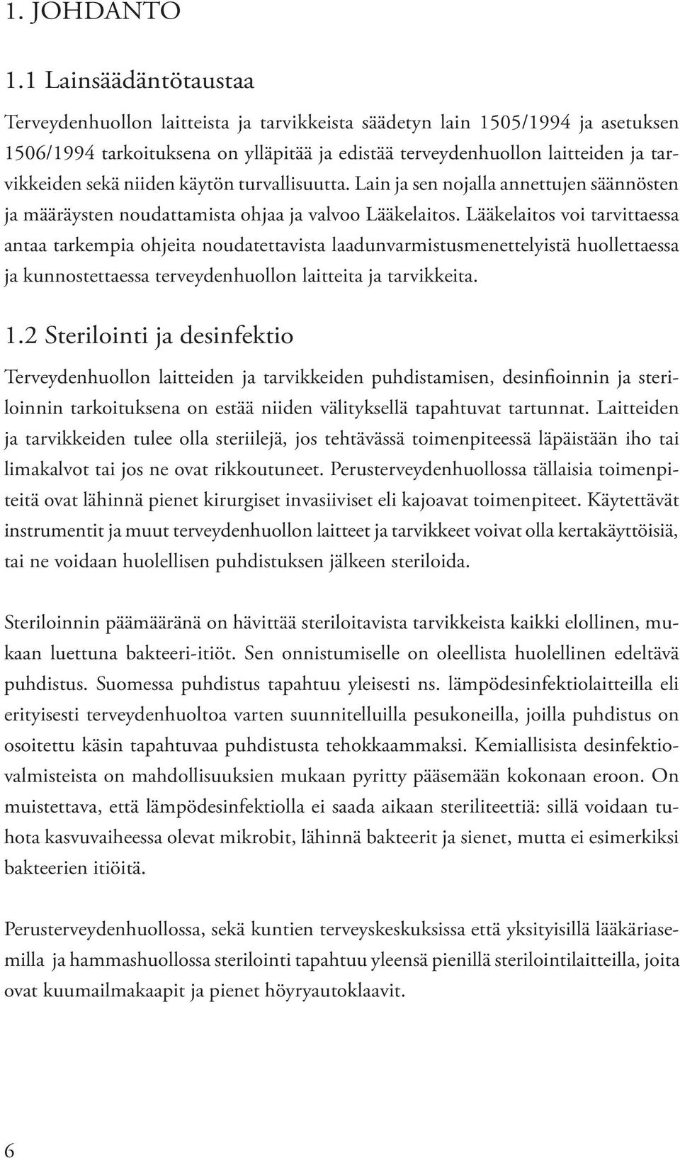 niiden käytön turvallisuutta. Lain ja sen nojalla annettujen säännösten ja määräysten noudattamista ohjaa ja valvoo Lääkelaitos.