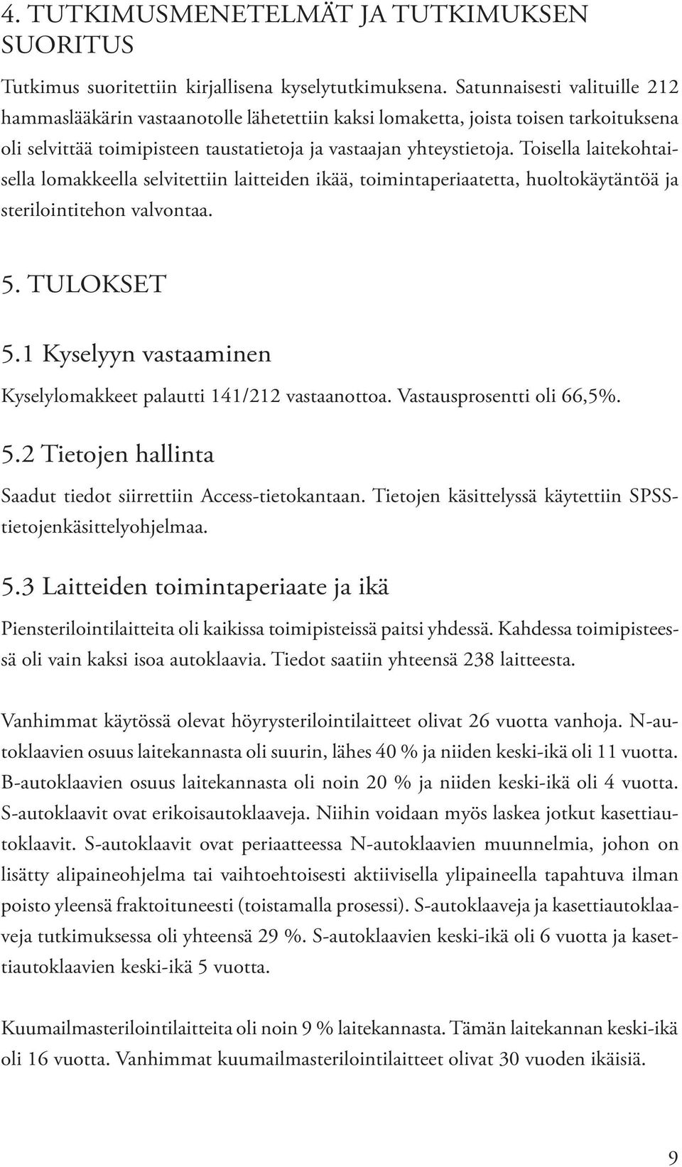 Toisella laitekohtaisella lomakkeella selvitettiin laitteiden ikää, toimintaperiaatetta, huoltokäytäntöä ja sterilointitehon valvontaa. 5. TULOKSET 5.