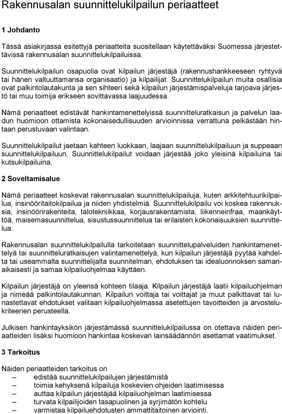 Suunnittelukilpailun muita osallisia ovat palkintolautakunta ja sen sihteeri sekä kilpailun järjestämispalveluja tarjoava järjestö tai muu toimija erikseen sovittavassa laajuudessa.